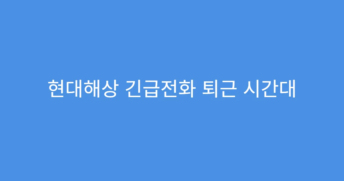 현대해상 긴급전화 퇴근 시간대 이용해본 후기