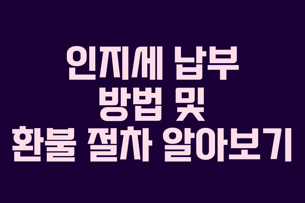 인지세 납부 방법 및 환불 절차 알아보기