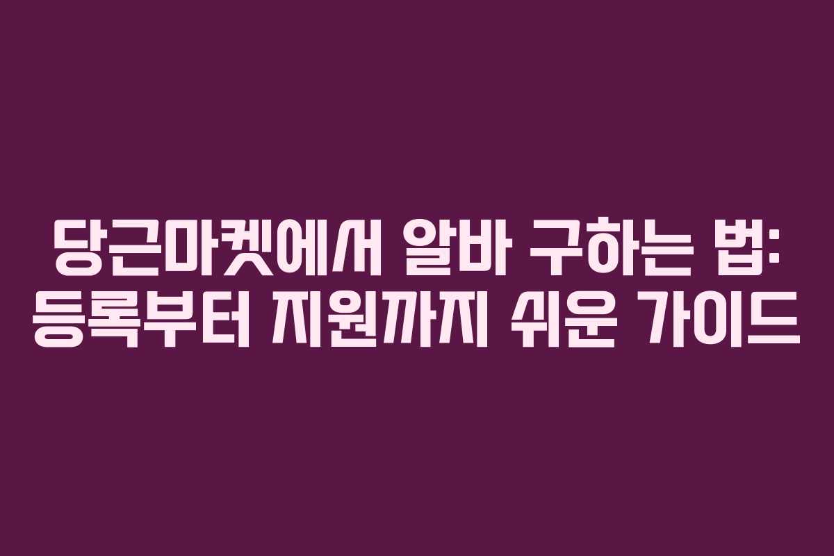 당근마켓에서 알바 구하는 법: 등록부터 지원까지 쉬운 가이드