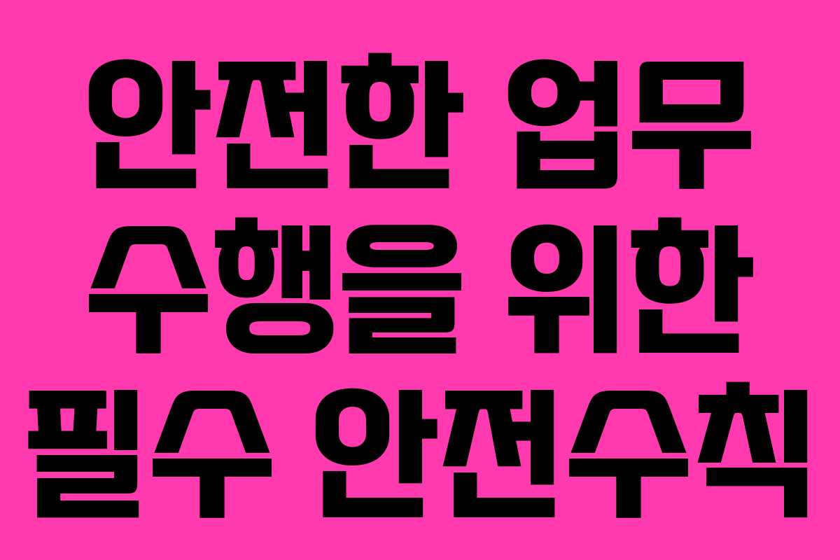 안전한 업무 수행을 위한 필수 안전수칙