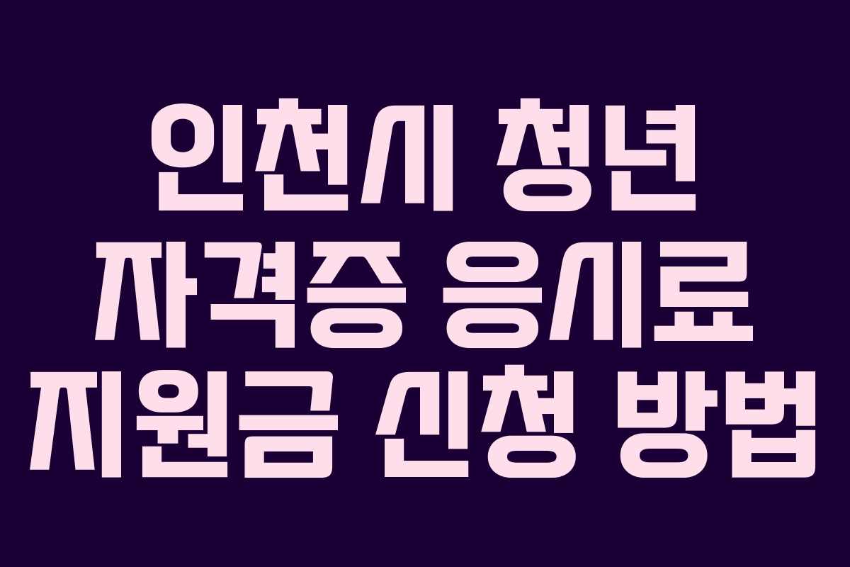 인천시 청년 자격증 응시료 지원금 신청 방법