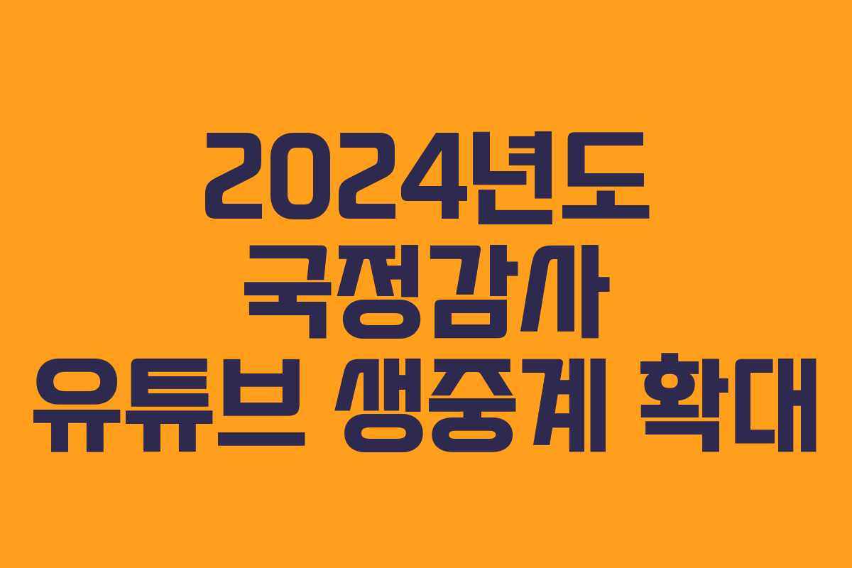 2024년도 국정감사 유튜브 생중계 확대 2024년도 국정감사 유튜브 생중계 확대