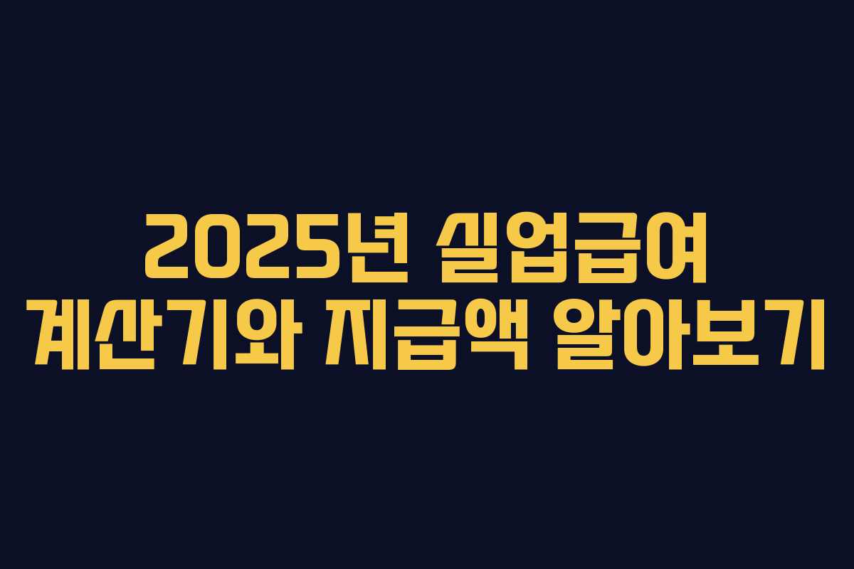 2025년 실업급여 계산기와 지급액 알아보기 2025년 실업급여 계산기와 지급액 알아보기