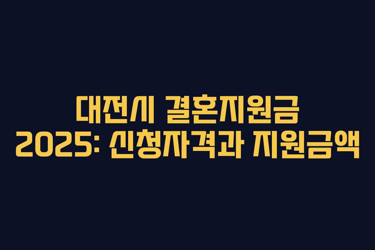 대전시 결혼지원금 2025: 신청자격과 지원금액 대전시 결혼지원금 2025: 신청자격과 지원금액
