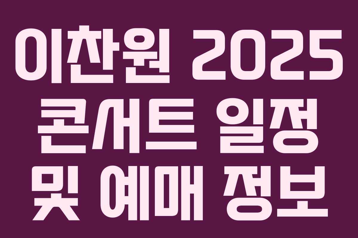 이찬원 2025 콘서트 일정 및 예매 정보 이찬원 2025 콘서트 일정 및 예매 정보