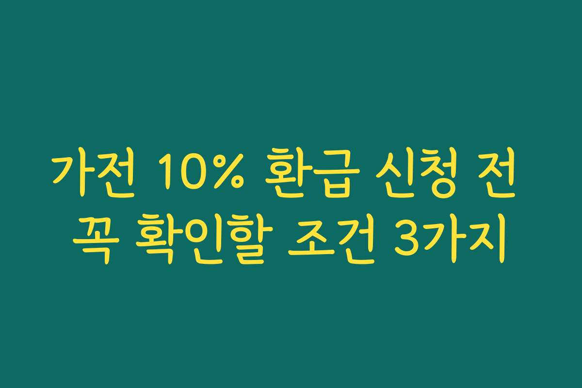 가전 10% 환급 신청 전 꼭 확인할 조건 3가지 가전 10% 환급 신청 전 꼭 확인할 조건 3가지