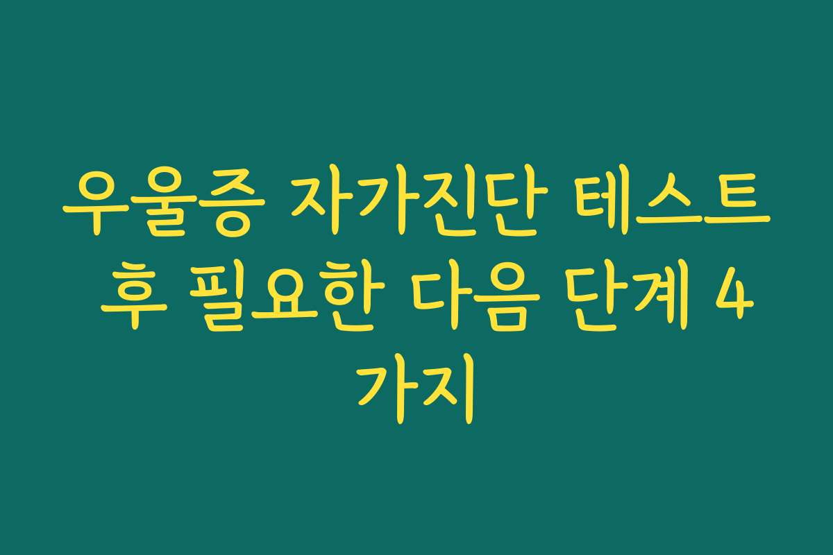 우울증 자가진단 테스트 후 필요한 다음 단계 4가지 우울증 자가진단 테스트 후 필요한 다음 단계 4가지