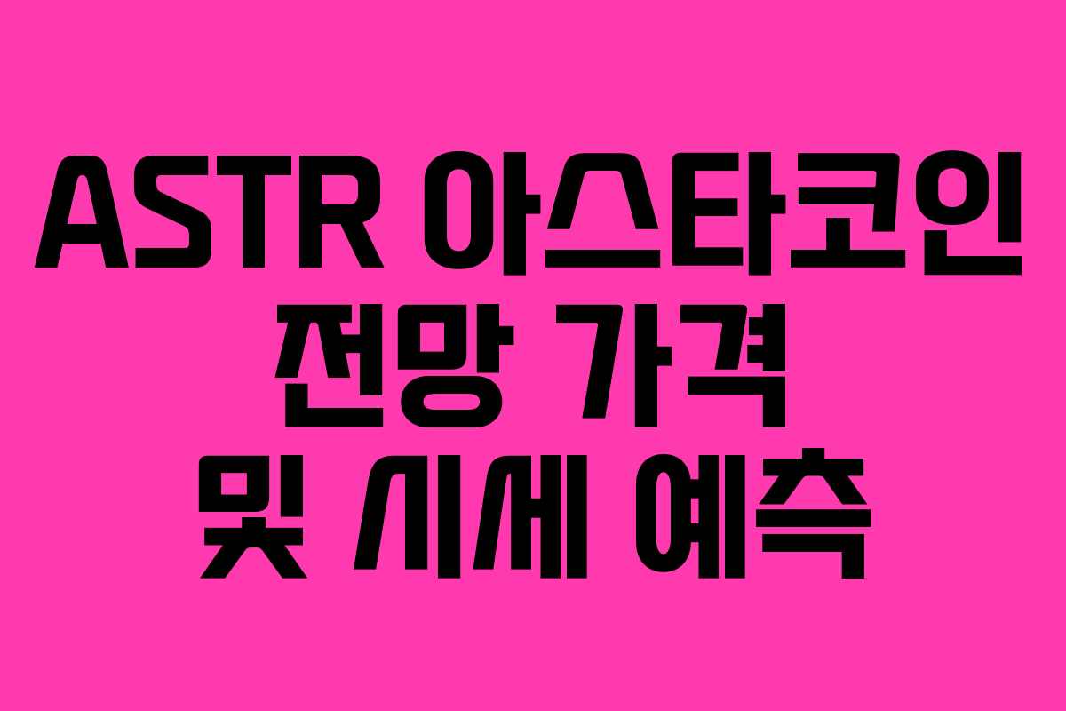 ASTR 아스타코인 전망 가격 및 시세 예측 ASTR 아스타코인 전망 가격 및 시세 예측