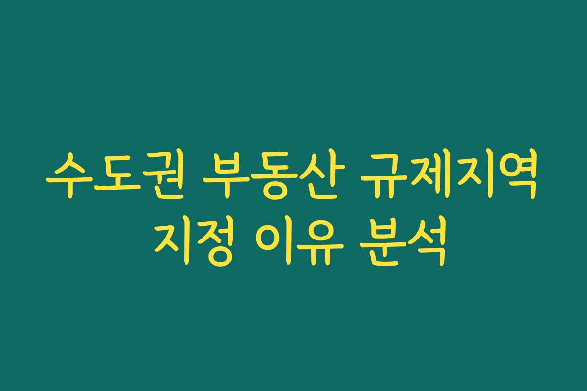 수도권 부동산 규제지역 지정 이유 분석