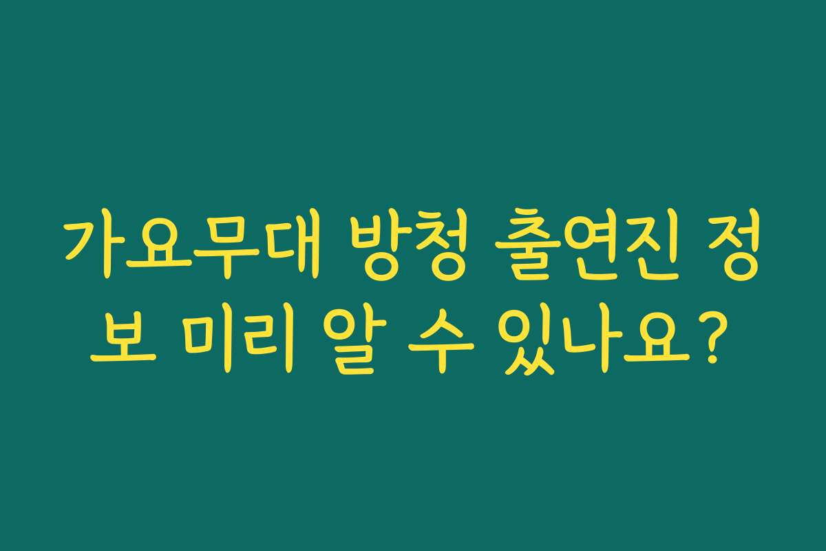 가요무대 방청 출연진 정보 미리 알 수 있나요? 가요무대 방청 출연진 정보 미리 알 수 있나요?