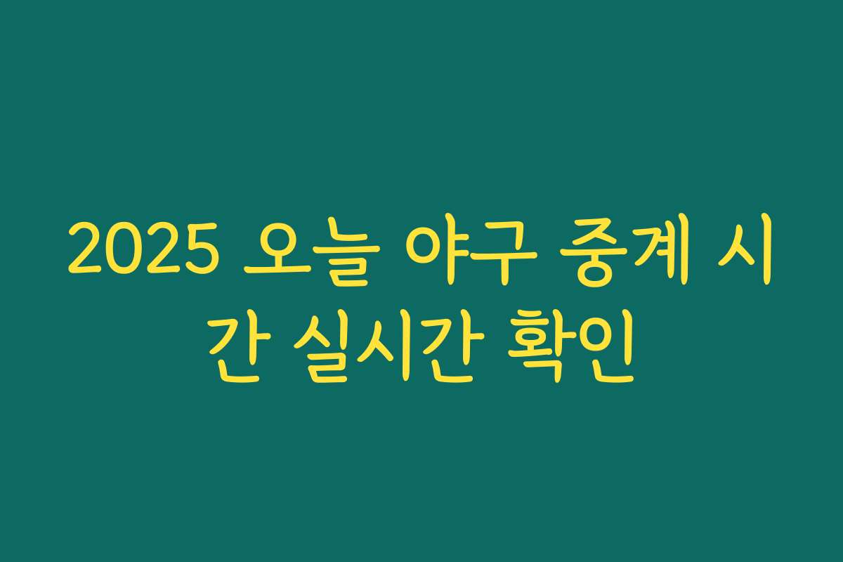 2025 오늘 야구 중계 시간 실시간 확인