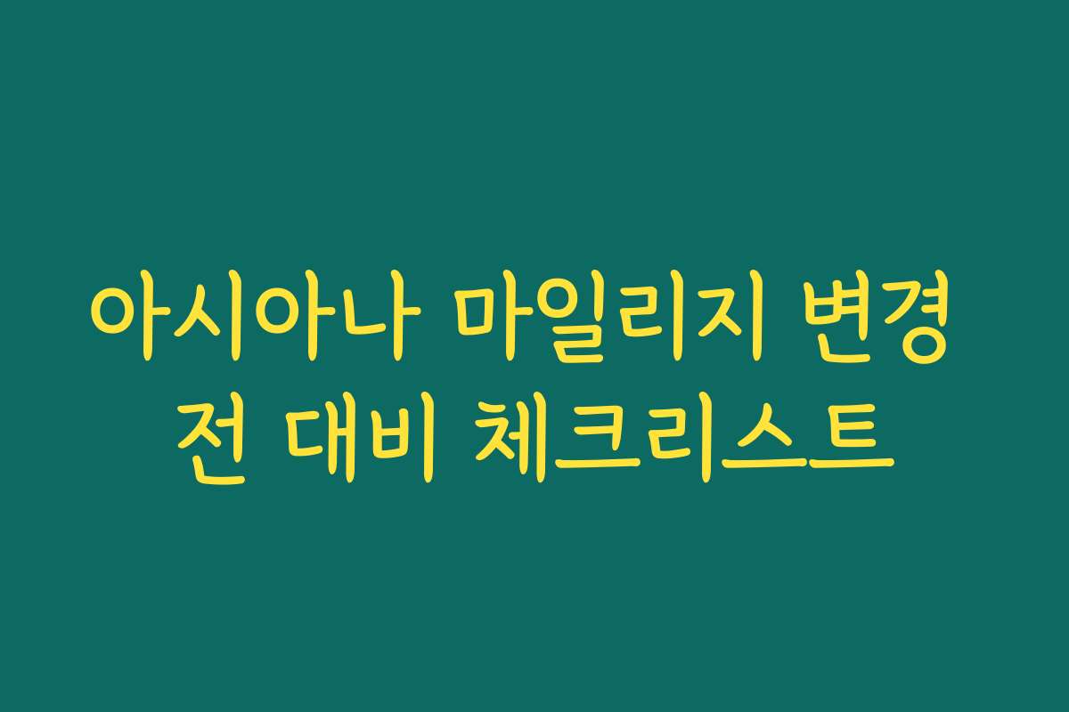 아시아나 마일리지 변경 전 대비 체크리스트