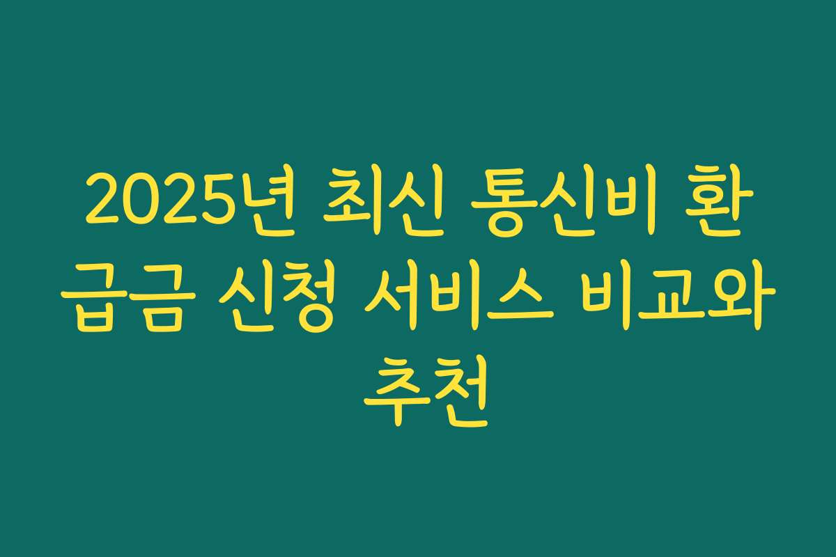 2025년 최신 통신비 환급금 신청 서비스 비교와 추천