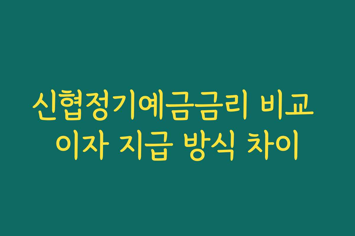 신협정기예금금리 비교 이자 지급 방식 차이
