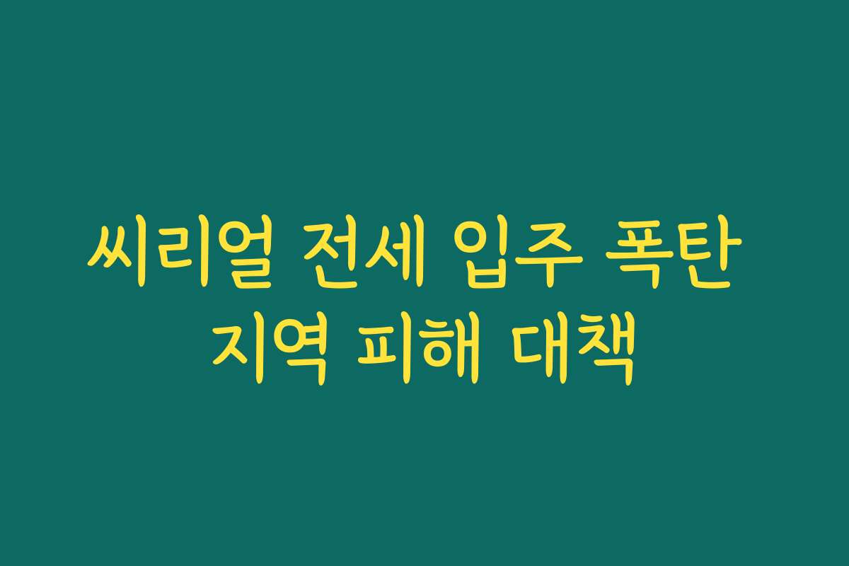 씨리얼 전세 입주 폭탄 지역 피해 대책 씨리얼 전세 입주 폭탄 지역 피해 대책
