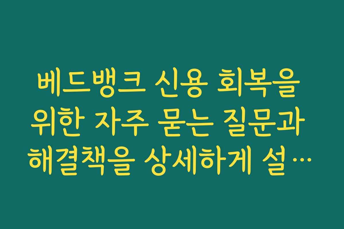베드뱅크 신용 회복을 위한 자주 묻는 질문과 해결책을 상세하게 설명합니다