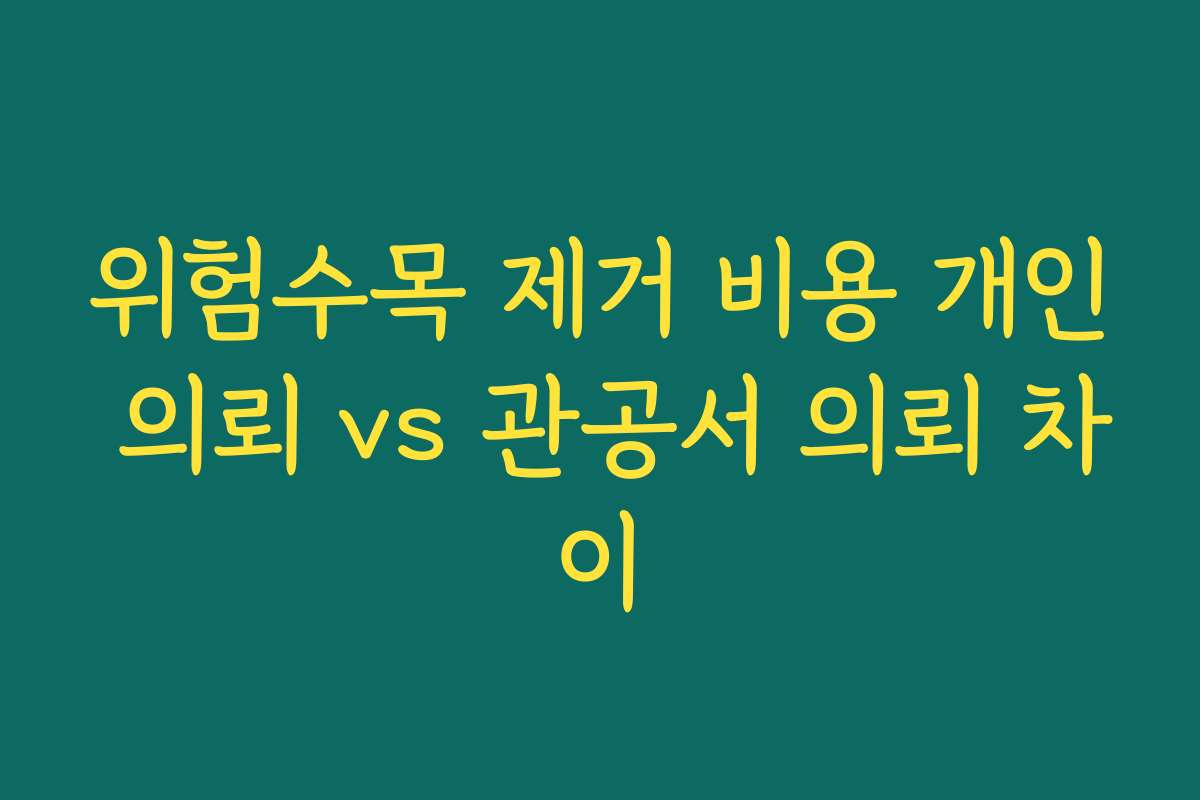 위험수목 제거 비용 개인 의뢰 vs 관공서 의뢰 차이
