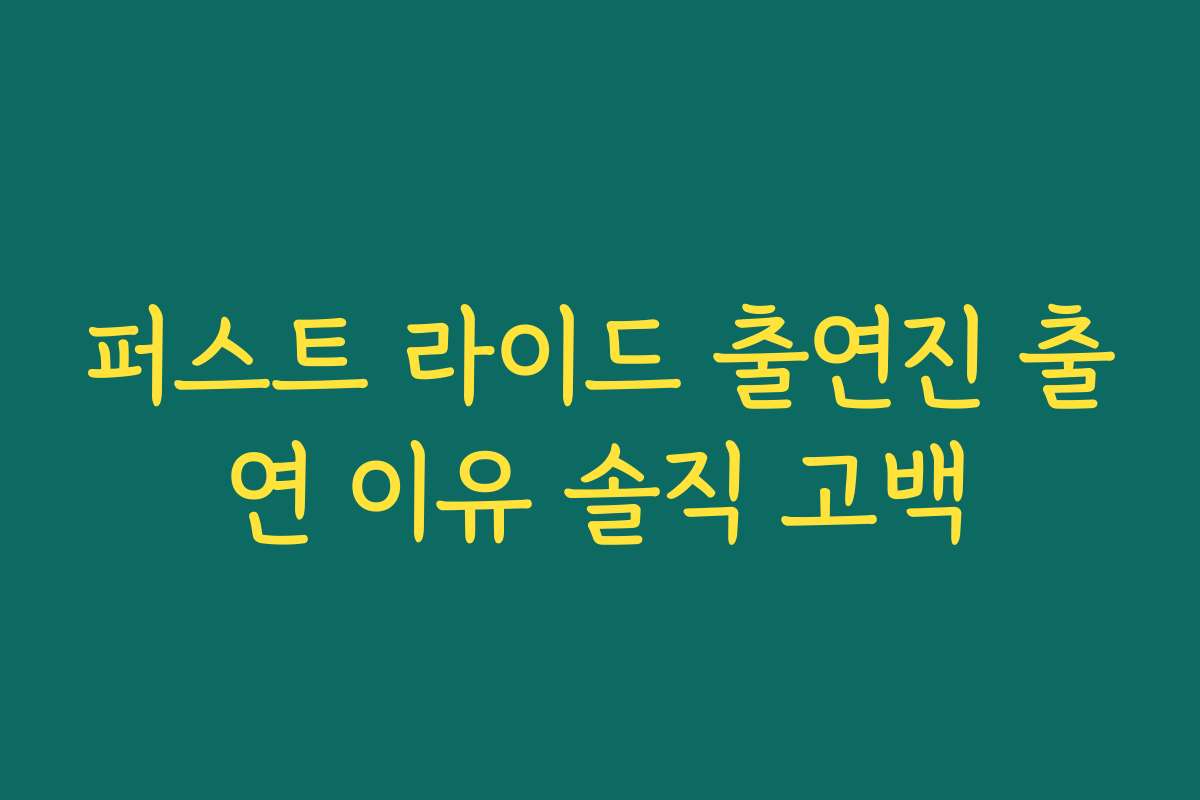 퍼스트 라이드 출연진 출연 이유 솔직 고백