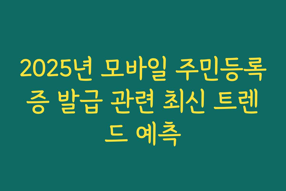 2025년 모바일 주민등록증 발급 관련 최신 트렌드 예측
