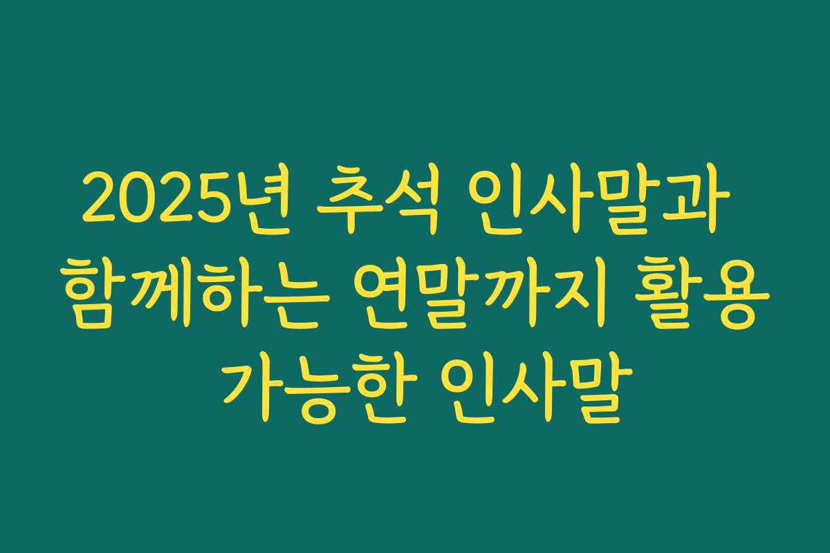 2025년 추석 인사말과 함께하는 연말까지 활용 가능한 인사말