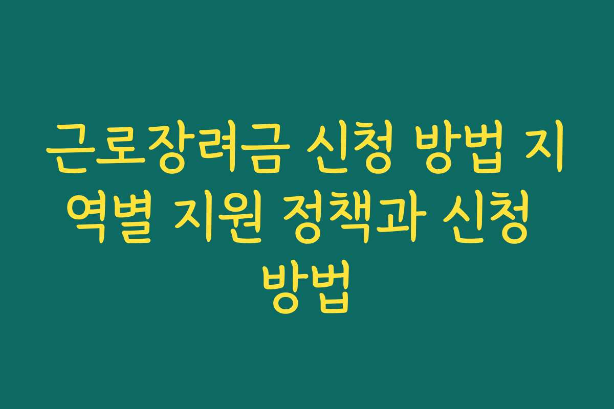 근로장려금 신청 방법 지역별 지원 정책과 신청 방법