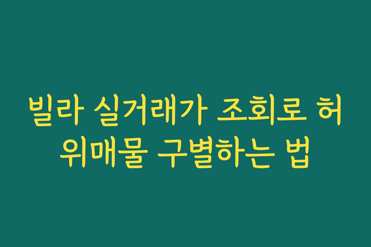 빌라 실거래가 조회로 허위매물 구별하는 법