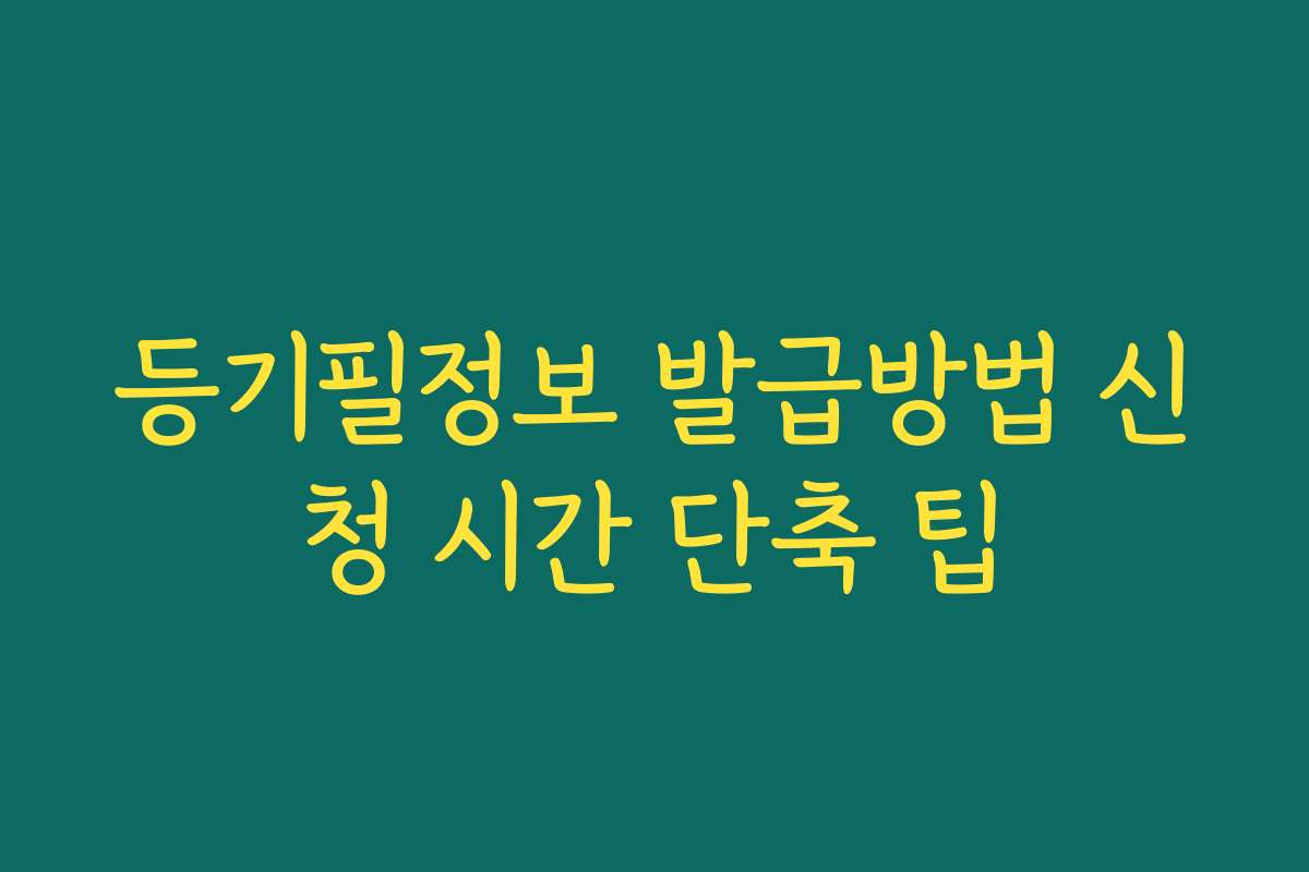 등기필정보 발급방법 신청 시간 단축 팁