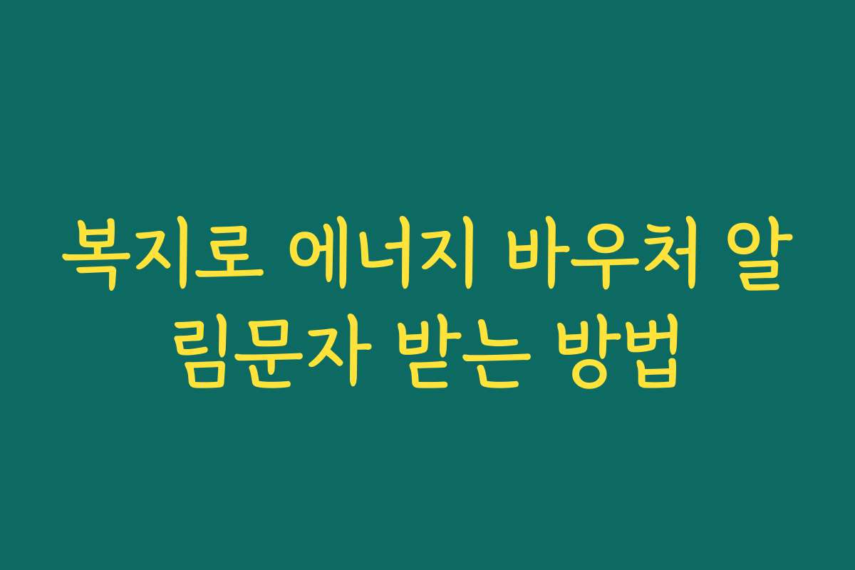 복지로 에너지 바우처 알림문자 받는 방법