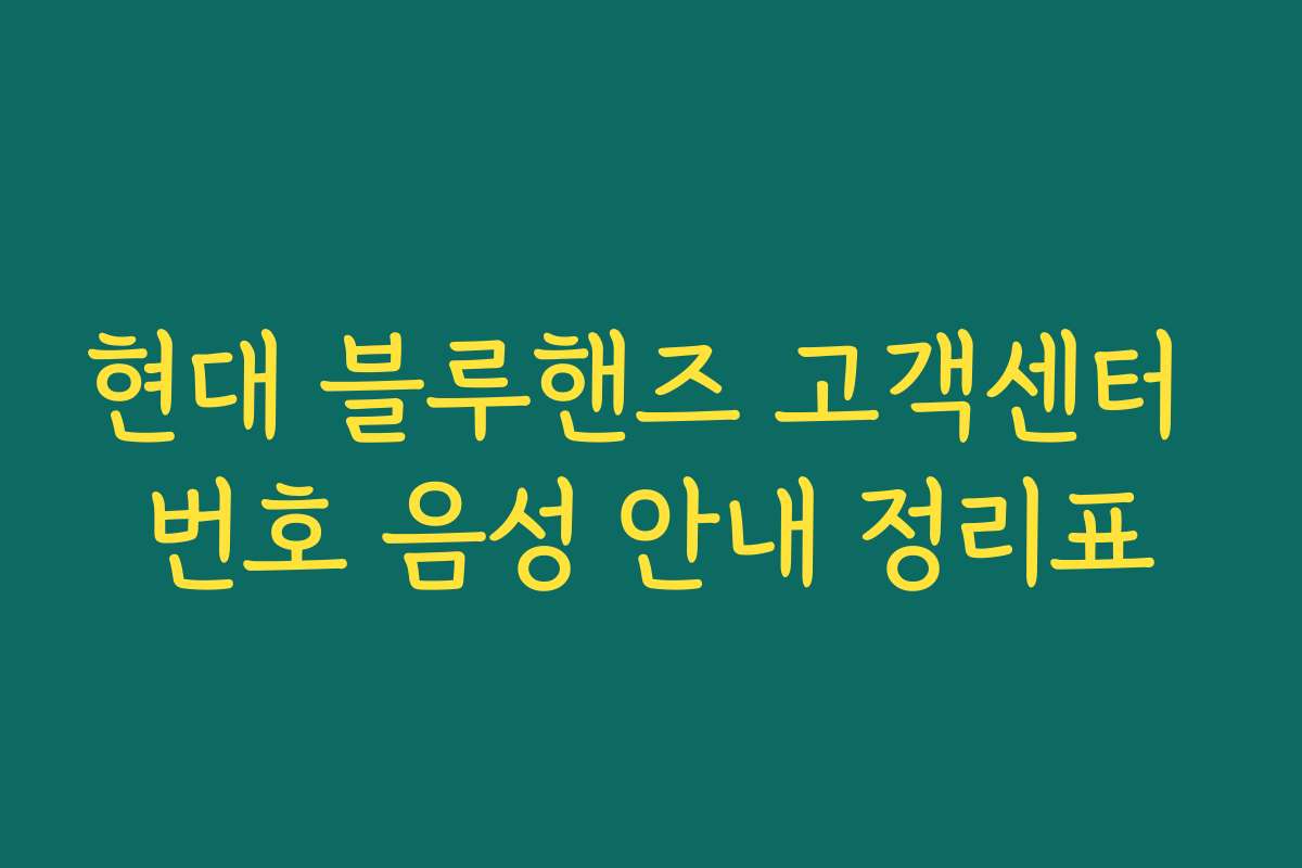 현대 블루핸즈 고객센터 번호 음성 안내 정리표