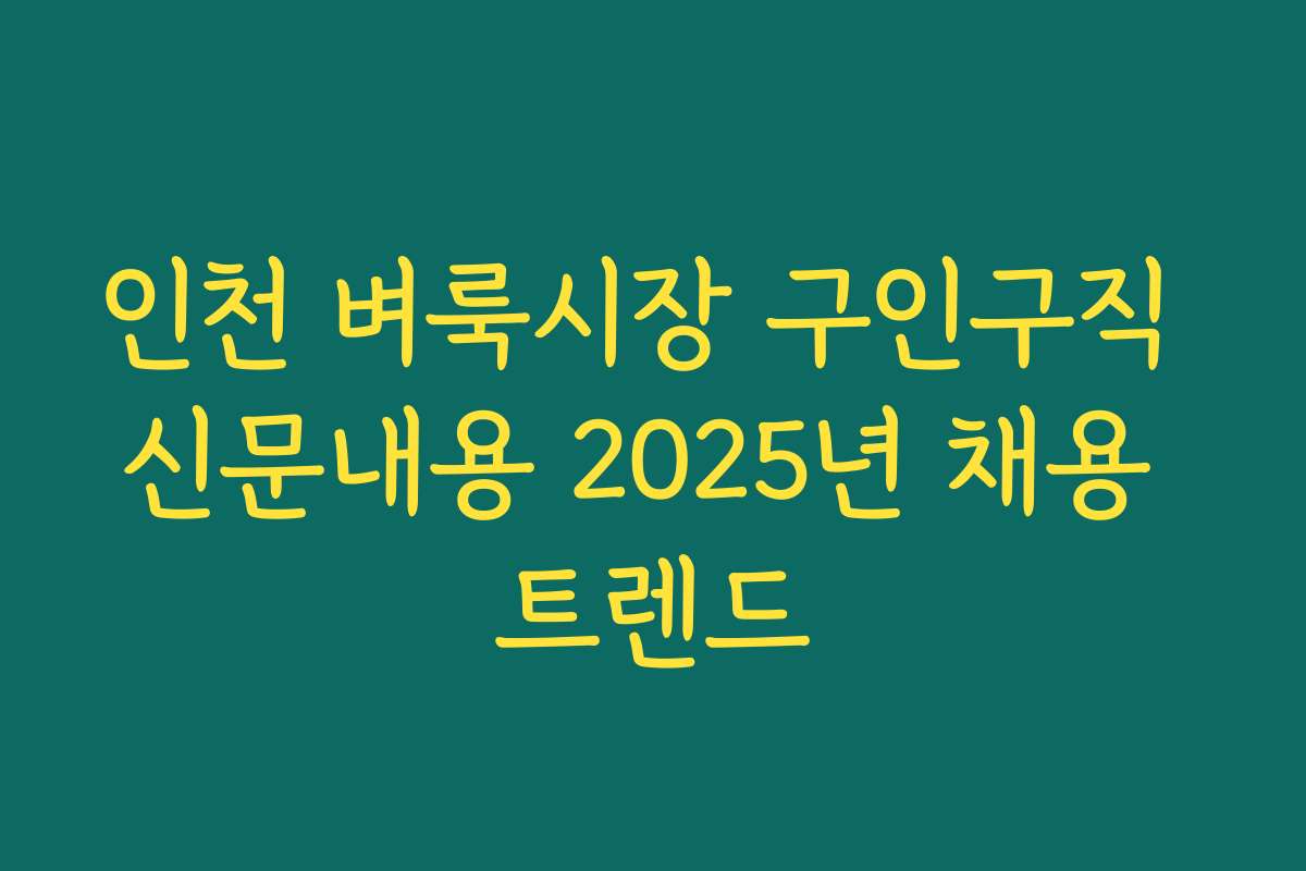 인천 벼룩시장 구인구직 신문내용 2025년 채용 트렌드 인천 벼룩시장 구인구직 신문내용 2025년 채용 트렌드