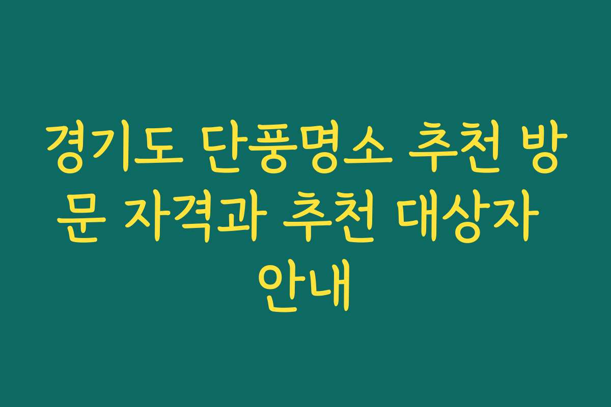 경기도 단풍명소 추천 방문 자격과 추천 대상자 안내