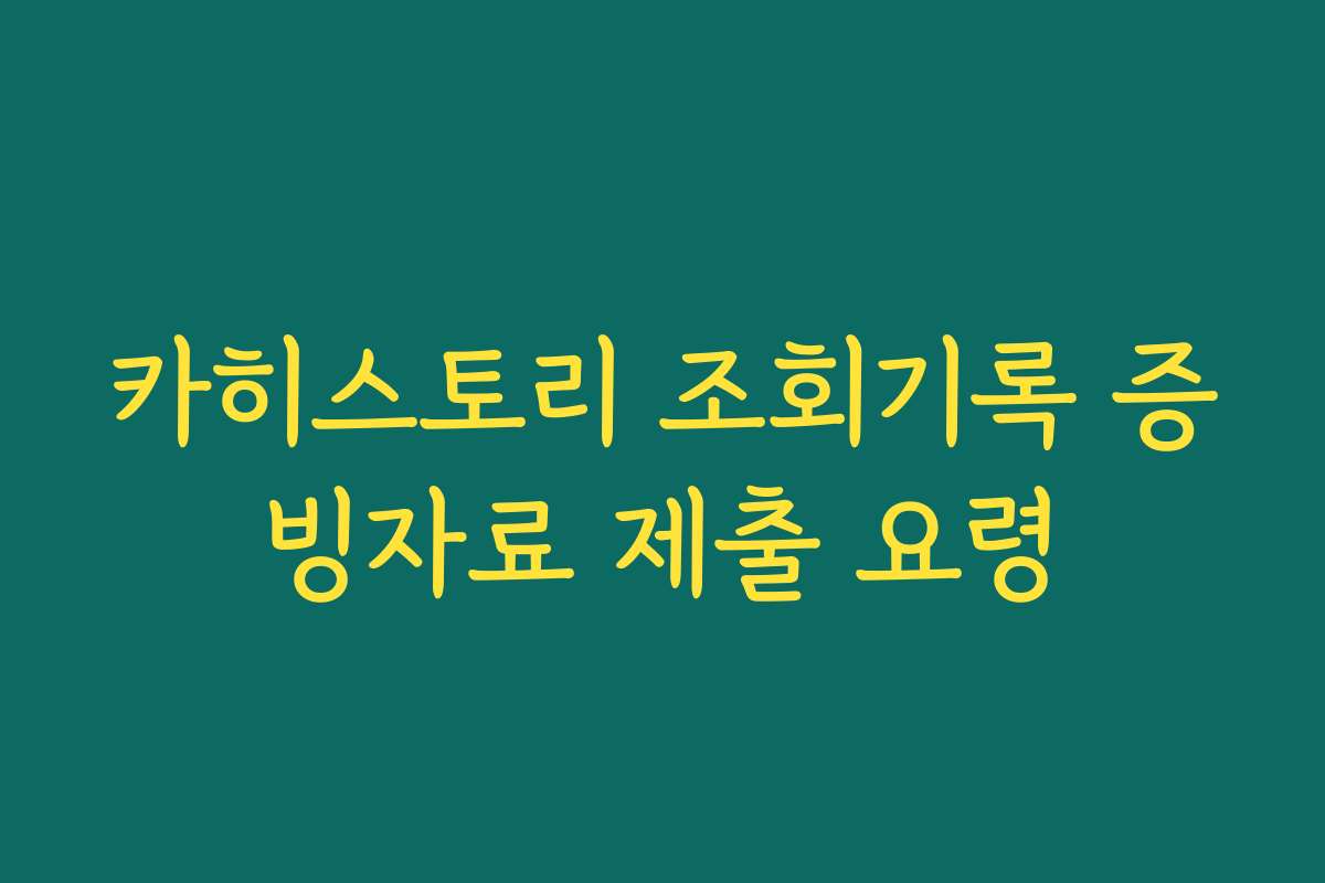 카히스토리 조회기록 증빙자료 제출 요령 카히스토리 조회기록 증빙자료 제출 요령