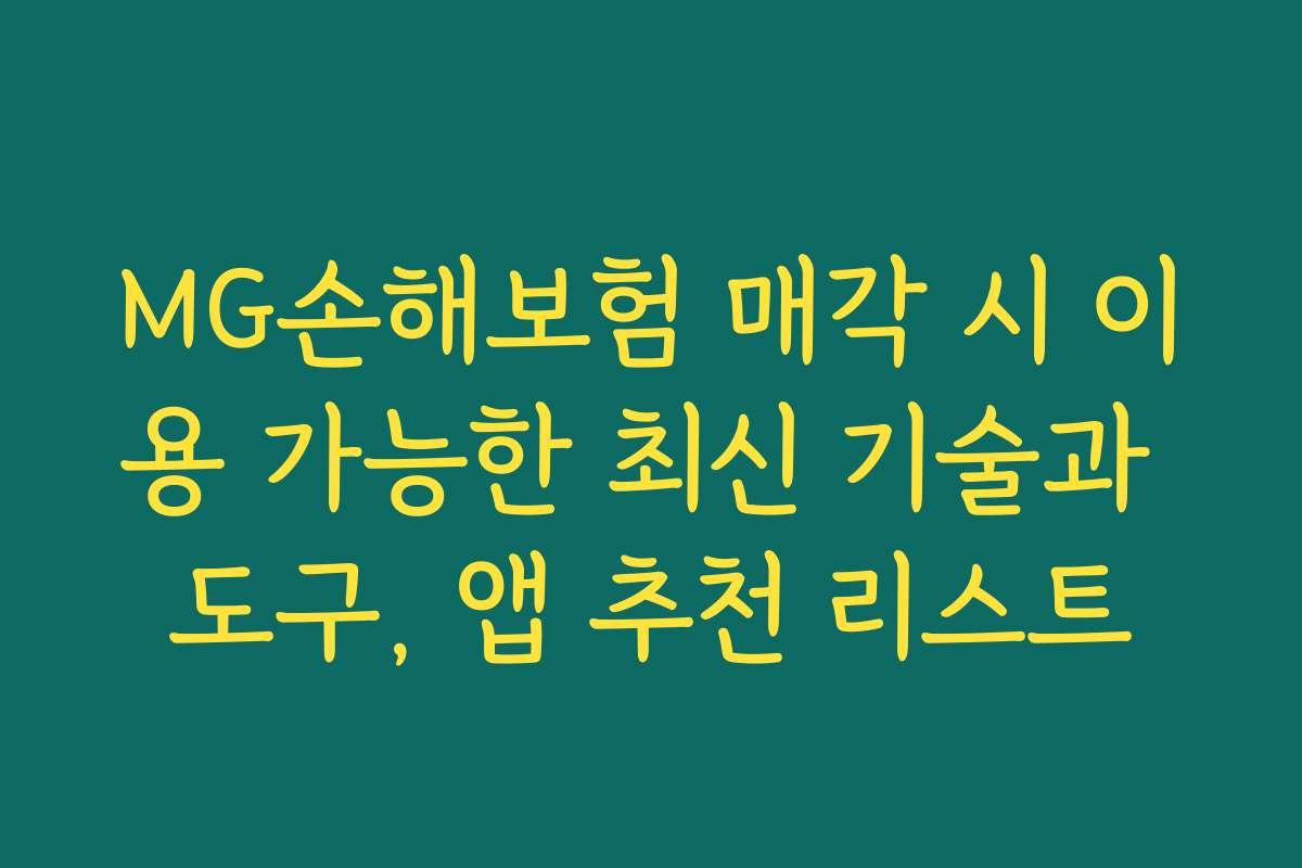 MG손해보험 매각 시 이용 가능한 최신 기술과 도구, 앱 추천 리스트 MG손해보험 매각 시 이용 가능한 최신 기술과 도구, 앱 추천 리스트