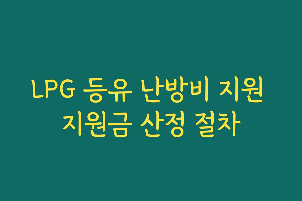LPG 등유 난방비 지원 지원금 산정 절차