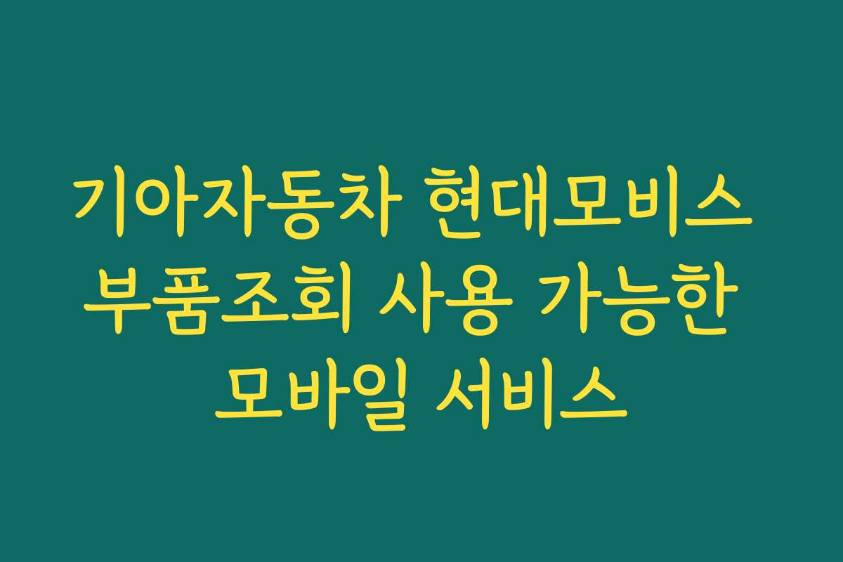 기아자동차 현대모비스 부품조회 사용 가능한 모바일 서비스