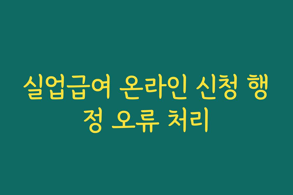실업급여 온라인 신청 행정 오류 처리 실업급여 온라인 신청 행정 오류 처리