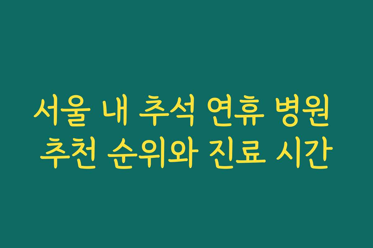 서울 내 추석 연휴 병원 추천 순위와 진료 시간