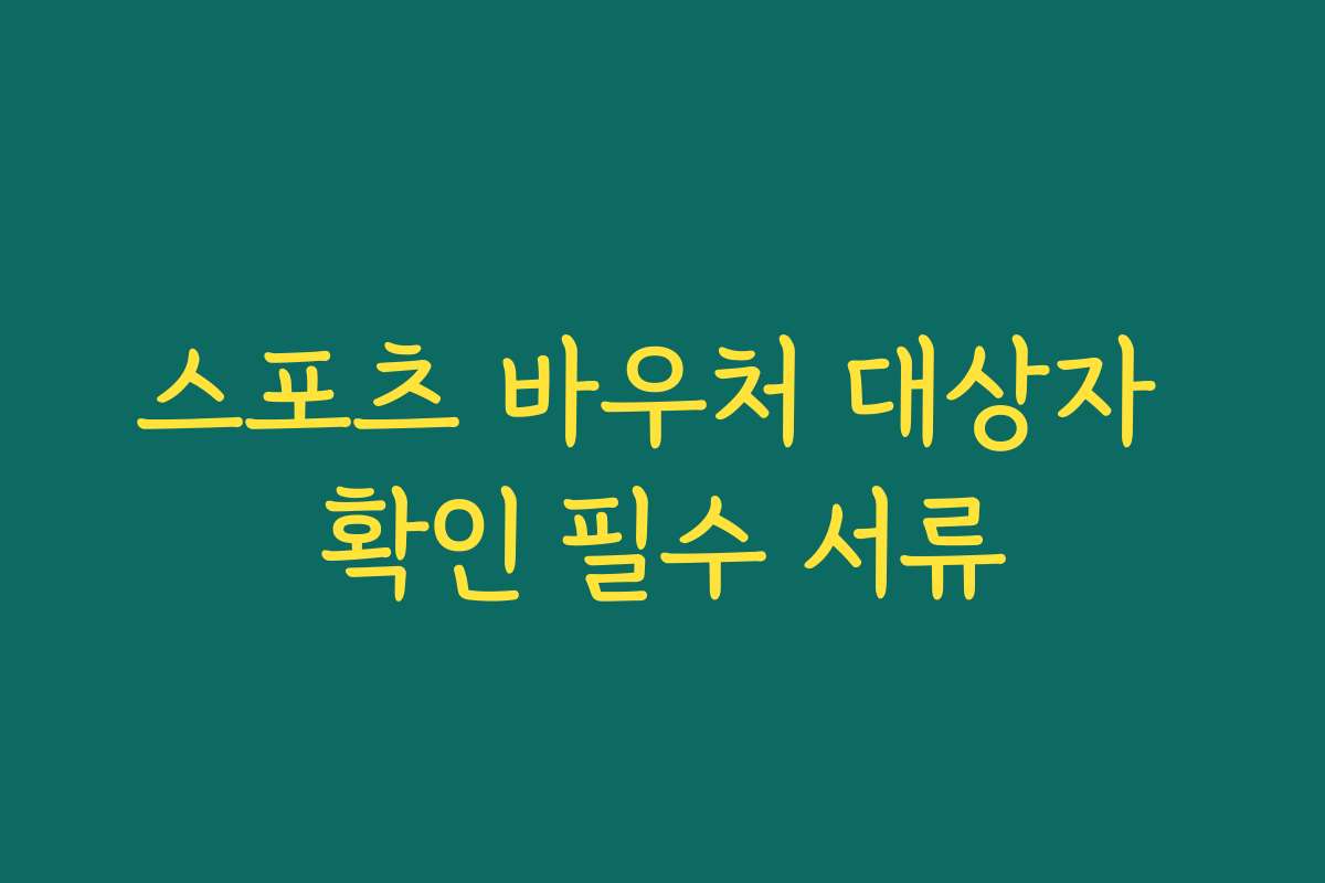 스포츠 바우처 대상자 확인 필수 서류