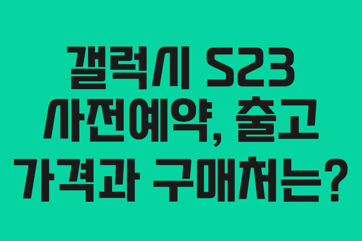 갤럭시 S23 사전예약, 출고 가격과 구매처는? 갤럭시 S23 사전예약, 출고 가격과 구매처는?