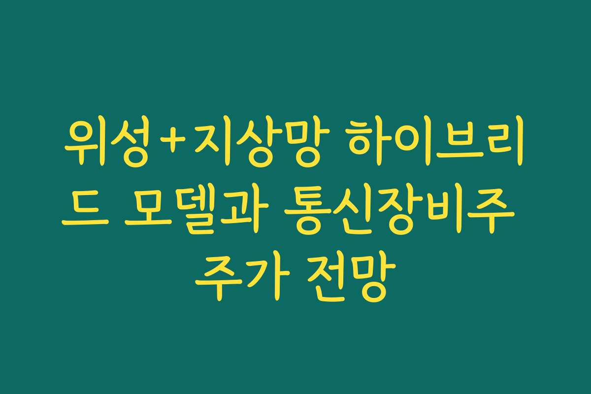 위성+지상망 하이브리드 모델과 통신장비주 주가 전망