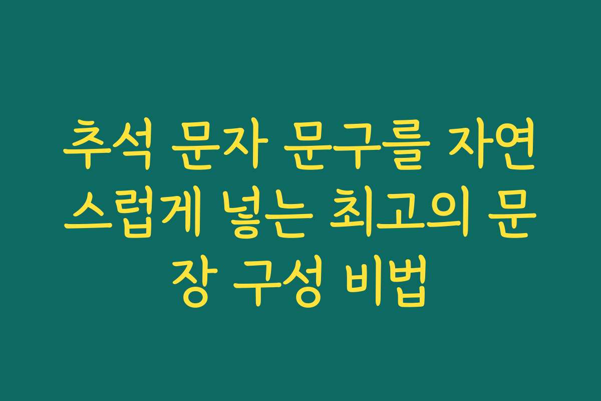 추석 문자 문구를 자연스럽게 넣는 최고의 문장 구성 비법