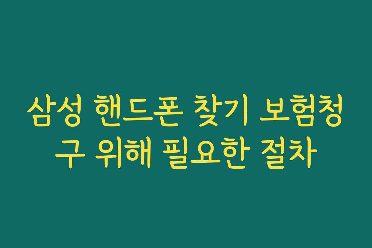 삼성 핸드폰 찾기 보험청구 위해 필요한 절차