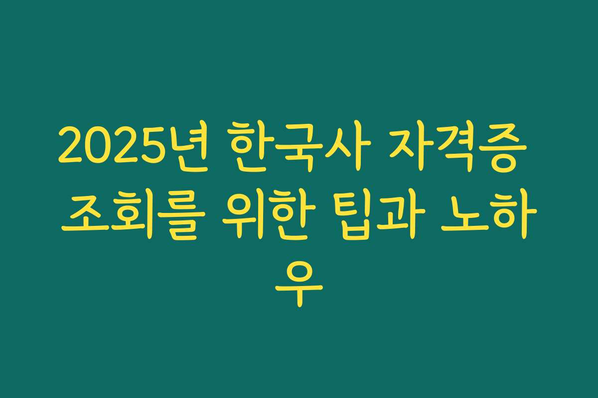 2025년 한국사 자격증 조회를 위한 팁과 노하우