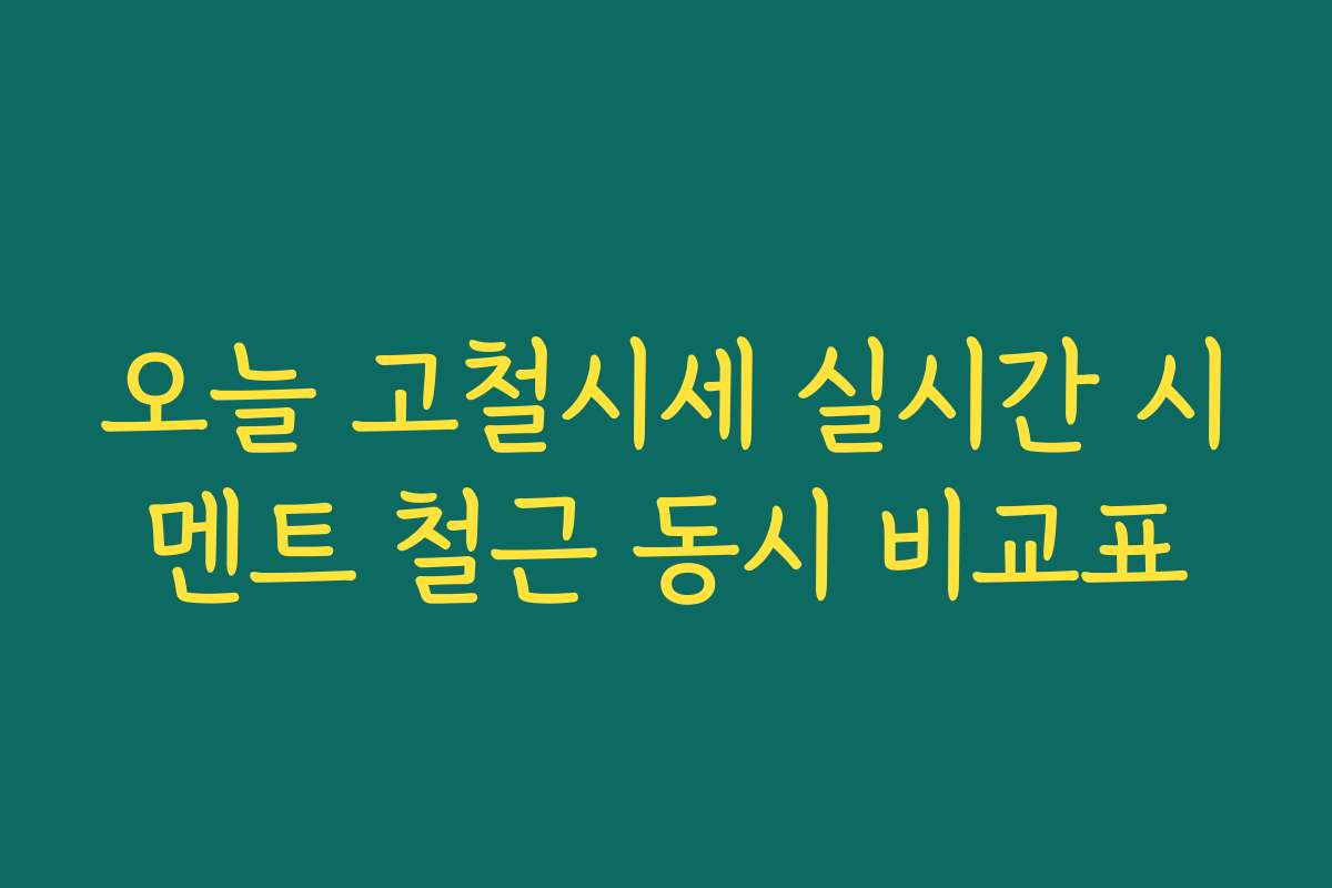 오늘 고철시세 실시간 시멘트 철근 동시 비교표