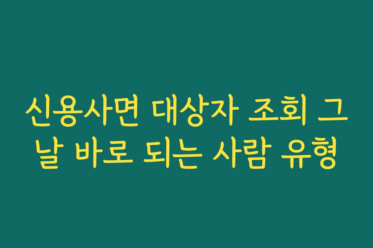 신용사면 대상자 조회 그날 바로 되는 사람 유형