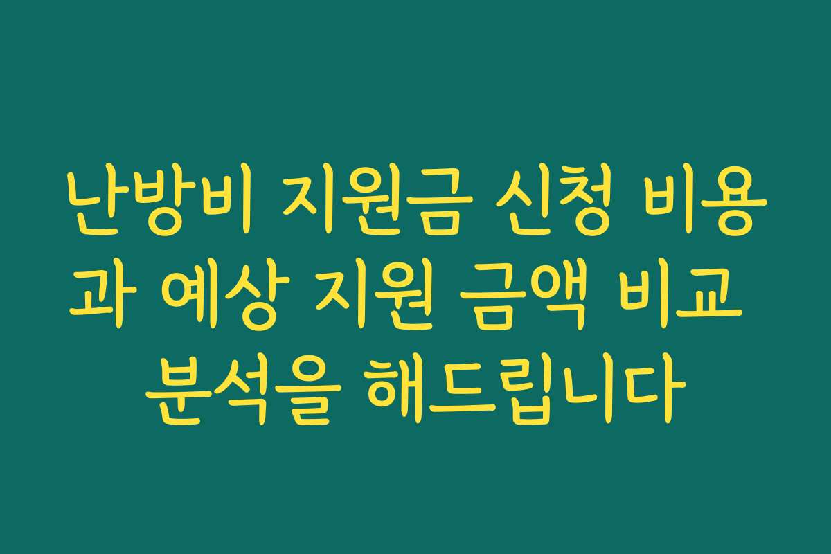 난방비 지원금 신청 비용과 예상 지원 금액 비교 분석을 해드립니다