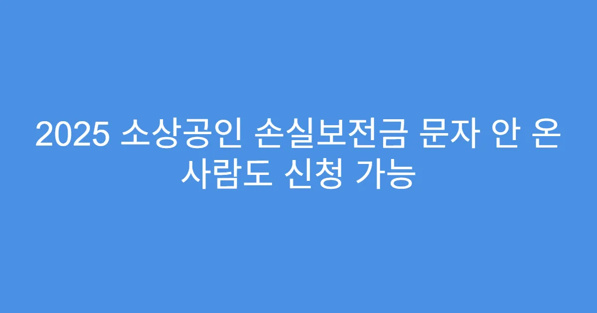 2025 소상공인 손실보전금 문자 안 온 사람도 신청 가능 2025 소상공인 손실보전금 문자 안 온 사람도 신청 가능
