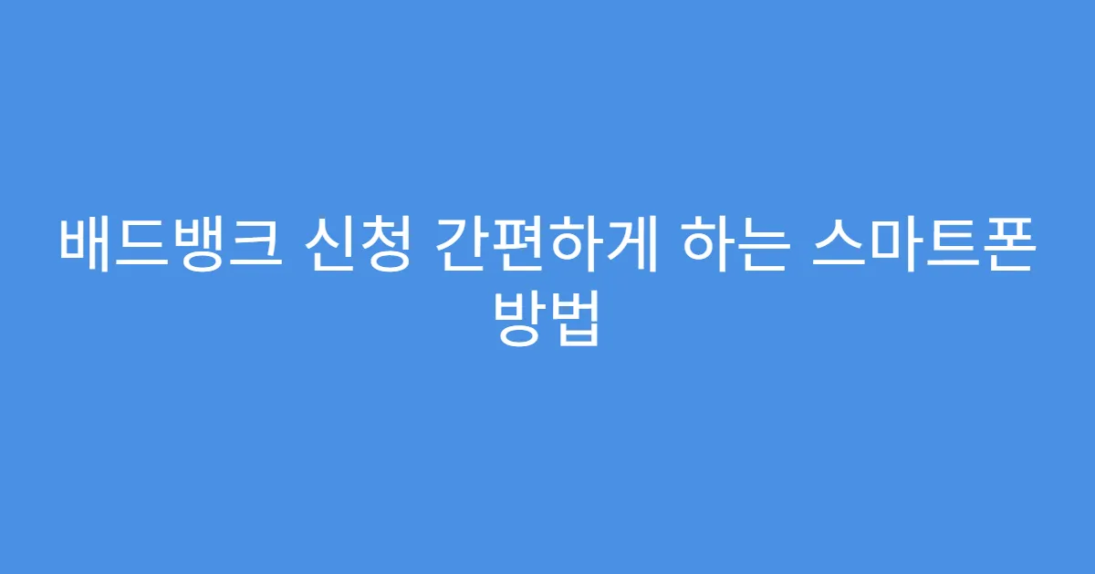 배드뱅크 신청 간편하게 하는 스마트폰 방법