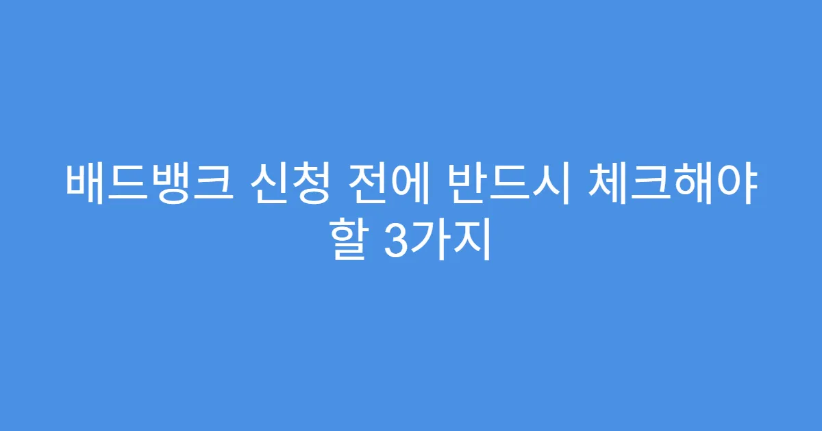배드뱅크 신청 전에 반드시 체크해야 할 3가지