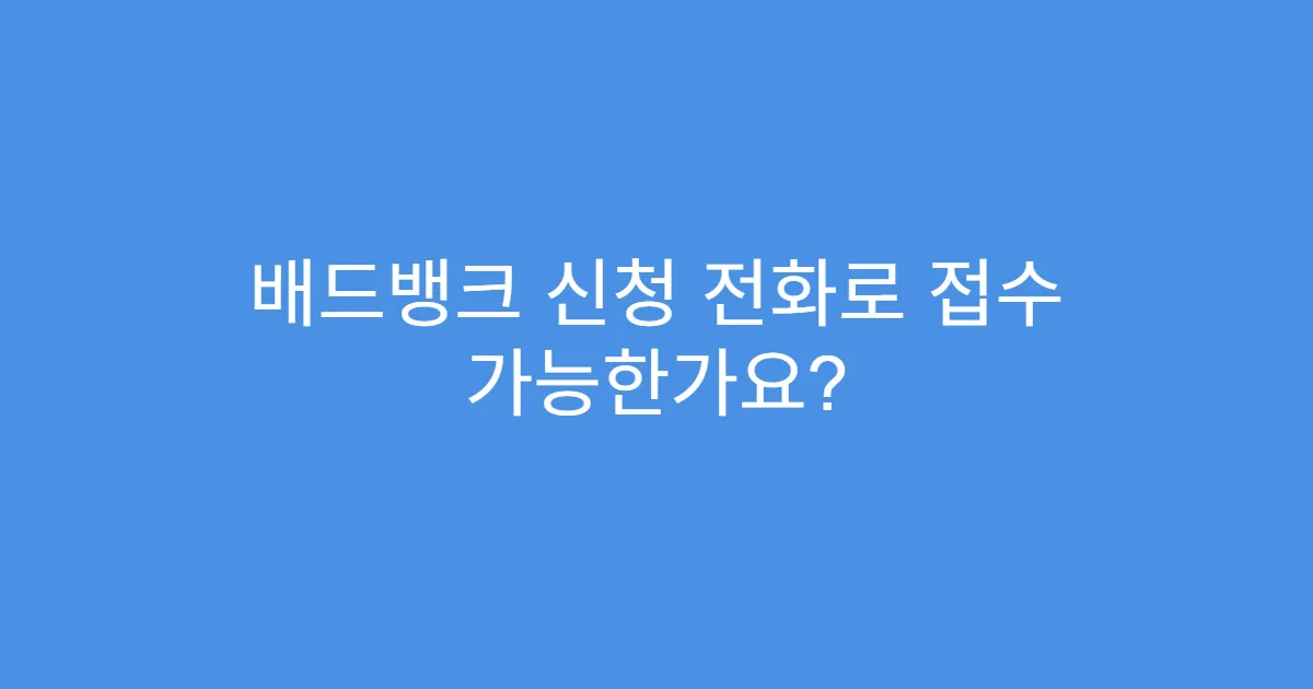 배드뱅크 신청 전화로 접수 가능한가요?